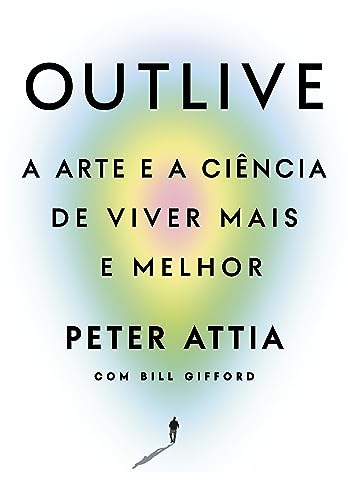 Capa do livro Outlive A Arte e a Ciência de Viver Mais e Melhor, de Peter Attia